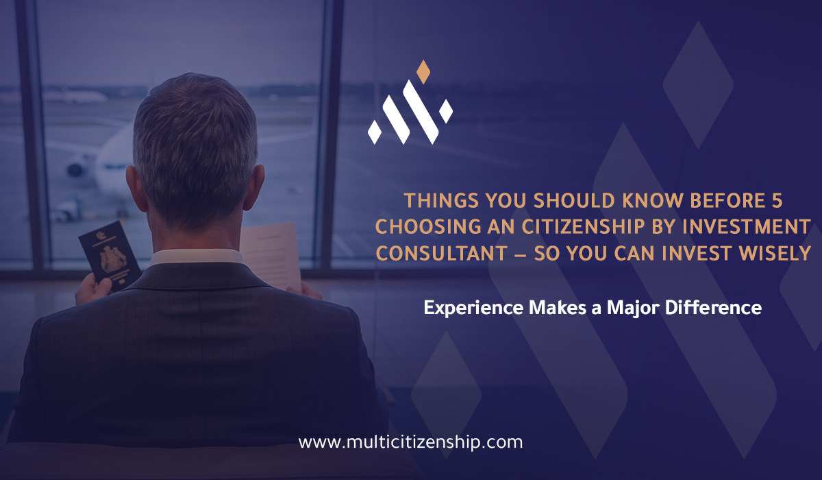 5 Things You Should Know Before Choosing a Citizenship by Investment Consultant